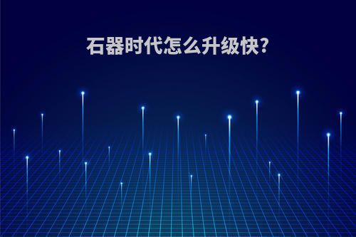 石器时代怎么升级快?