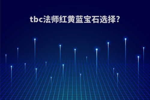 tbc法师红黄蓝宝石选择?