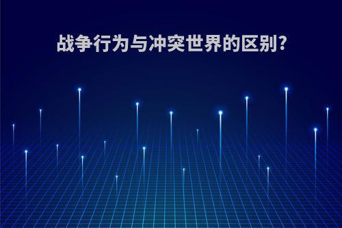 战争行为与冲突世界的区别?