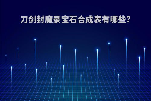 刀剑封魔录宝石合成表有哪些?