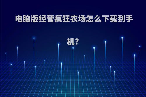 电脑版经营疯狂农场怎么下载到手机?