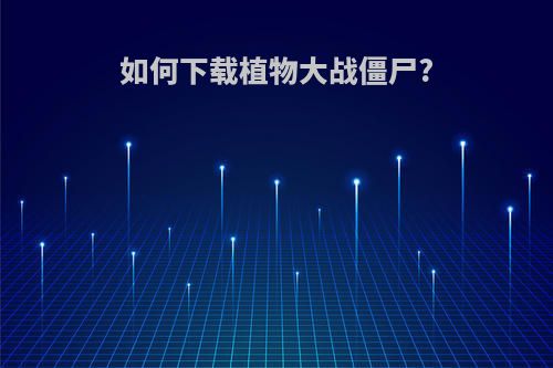 如何下载植物大战僵尸?