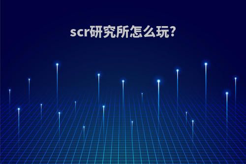 scr研究所怎么玩?