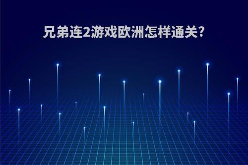 兄弟连2游戏欧洲怎样通关?