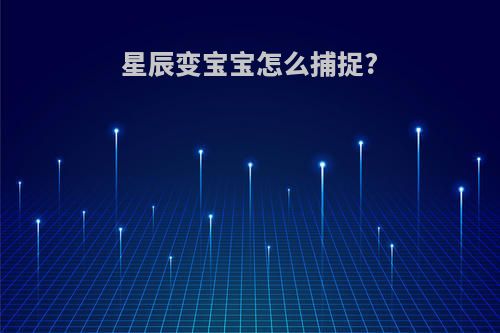 星辰变宝宝怎么捕捉?