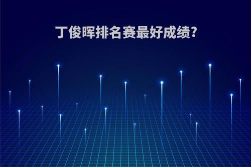 丁俊晖排名赛最好成绩?