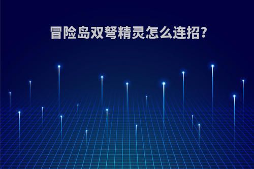 冒险岛双弩精灵怎么连招?
