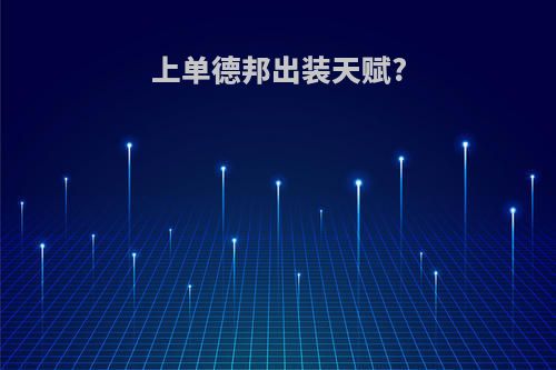 上单德邦出装天赋?