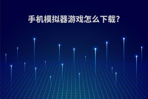 手机模拟器游戏怎么下载?