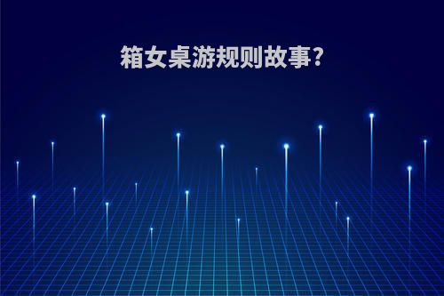 箱女桌游规则故事?