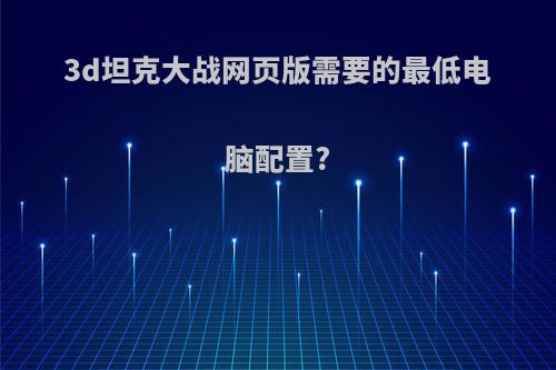 3d坦克大战网页版需要的最低电脑配置?