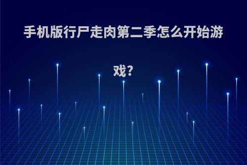 手机版行尸走肉第二季怎么开始游戏?