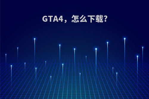 GTA4，怎么下载?