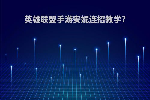 英雄联盟手游安妮连招教学?