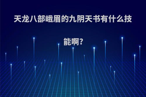 天龙八部峨眉的九阴天书有什么技能啊?