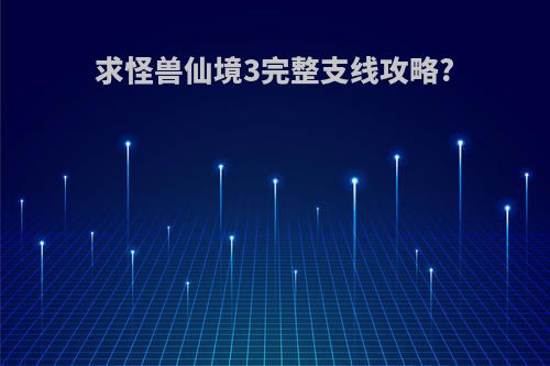 求怪兽仙境3完整支线攻略?