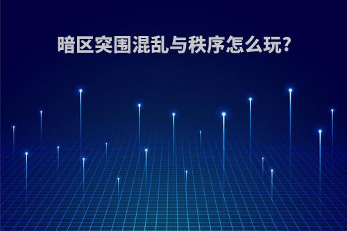 暗区突围混乱与秩序怎么玩?