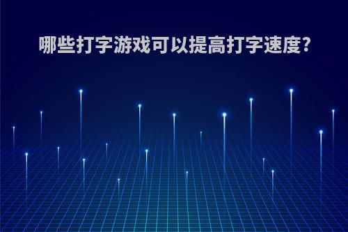 哪些打字游戏可以提高打字速度?