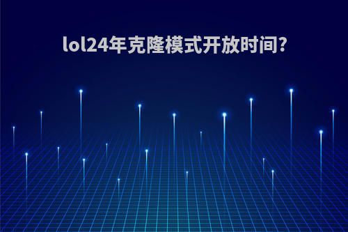 lol24年克隆模式开放时间?