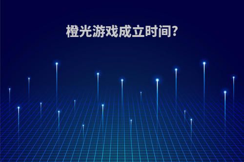 橙光游戏成立时间?