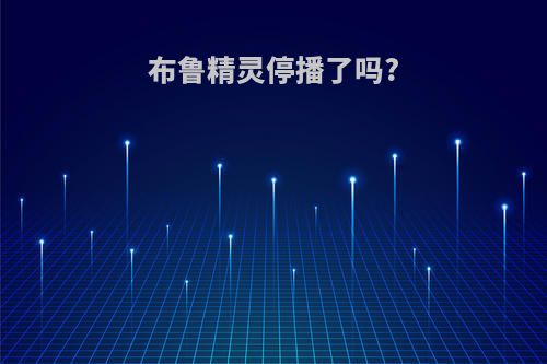布鲁精灵停播了吗?