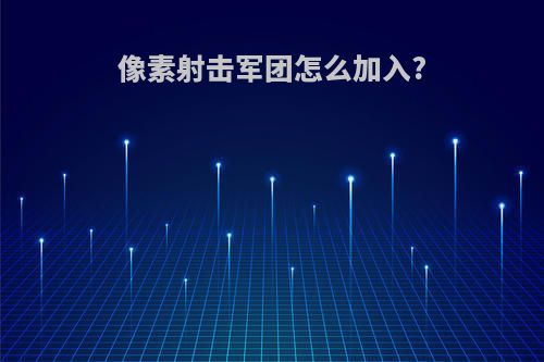 像素射击军团怎么加入?