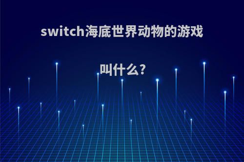 switch海底世界动物的游戏叫什么?