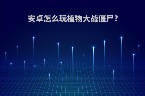 安卓怎么玩植物大战僵尸?