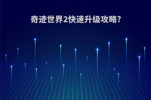 奇迹世界2快速升级攻略?