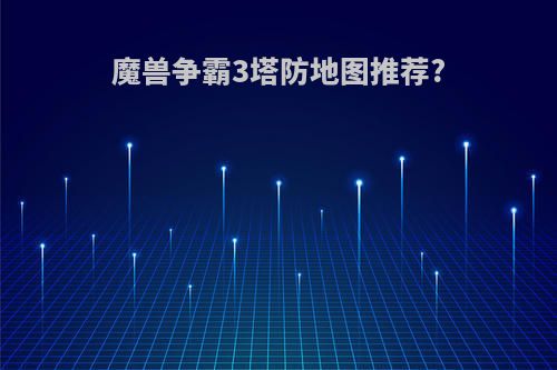 魔兽争霸3塔防地图推荐?