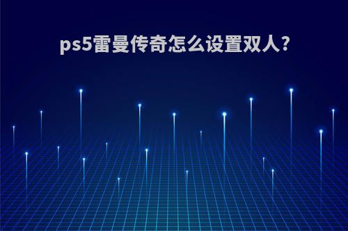 ps5雷曼传奇怎么设置双人?