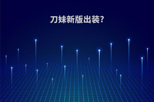 刀妹新版出装?