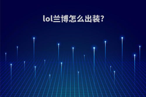 lol兰博怎么出装?