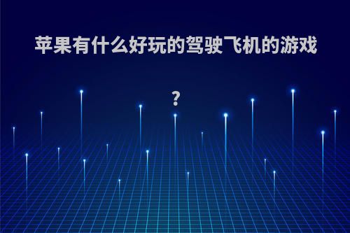 苹果有什么好玩的驾驶飞机的游戏?