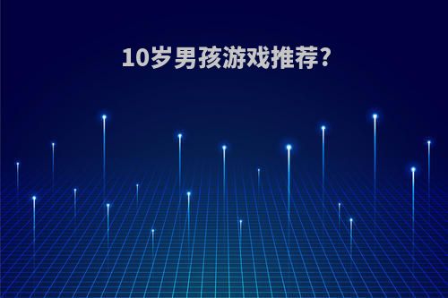 10岁男孩游戏推荐?
