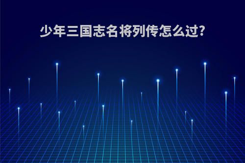 少年三国志名将列传怎么过?