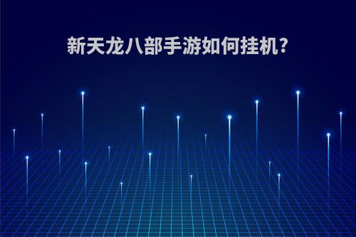 新天龙八部手游如何挂机?
