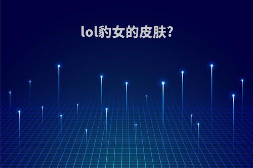 lol豹女的皮肤?