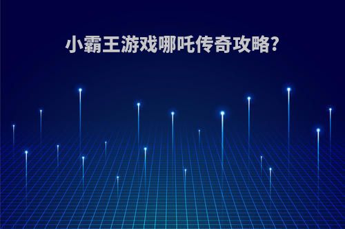 小霸王游戏哪吒传奇攻略?