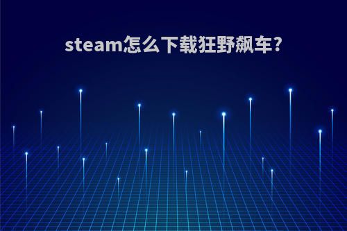 steam怎么下载狂野飙车?