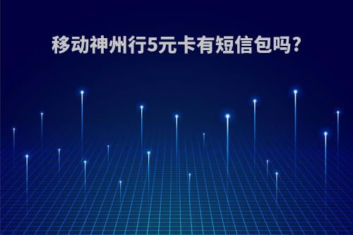移动神州行5元卡有短信包吗?
