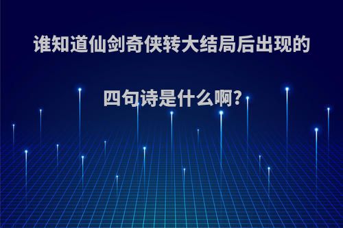 谁知道仙剑奇侠转大结局后出现的四句诗是什么啊?
