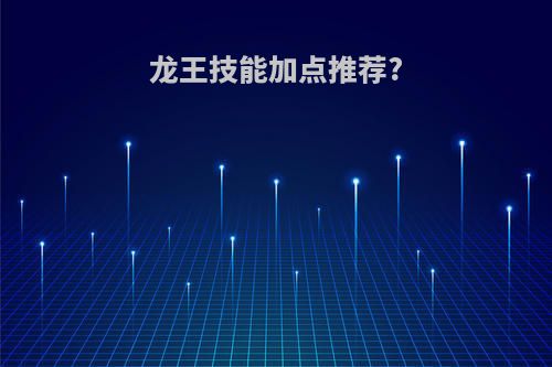龙王技能加点推荐?