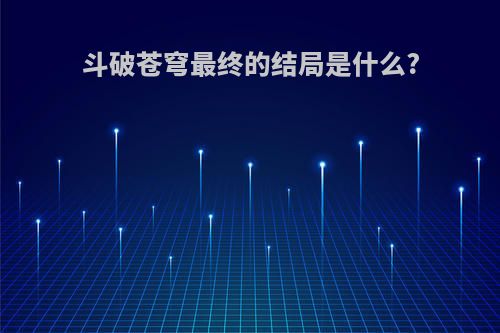 斗破苍穹最终的结局是什么?