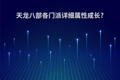 天龙八部各门派详细属性成长?