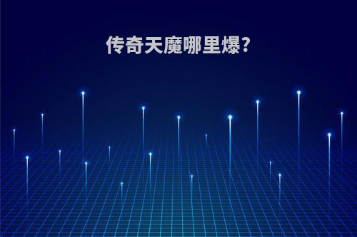 传奇天魔哪里爆?
