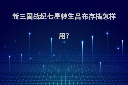 新三国战纪七星转生吕布存档怎样用?