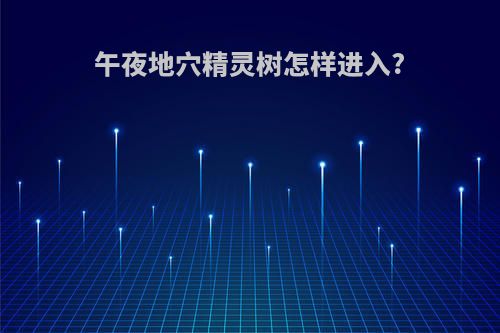 午夜地穴精灵树怎样进入?