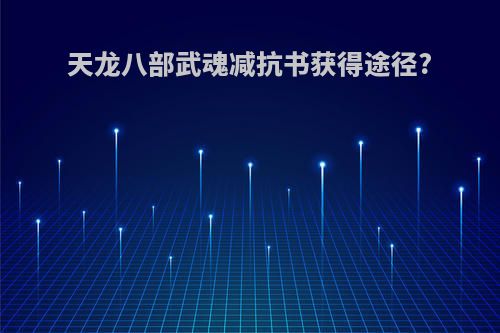 天龙八部武魂减抗书获得途径?