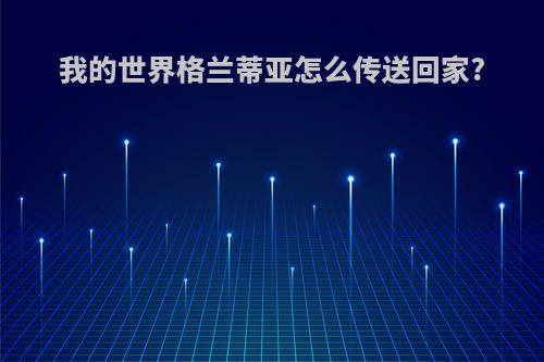 我的世界格兰蒂亚怎么传送回家?